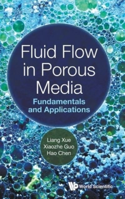 Cover for Xue, Liang (China University Of Petroleum, Beijing, China) · Fluid Flow In Porous Media: Fundamentals And Applications (Hardcover Book) (2020)