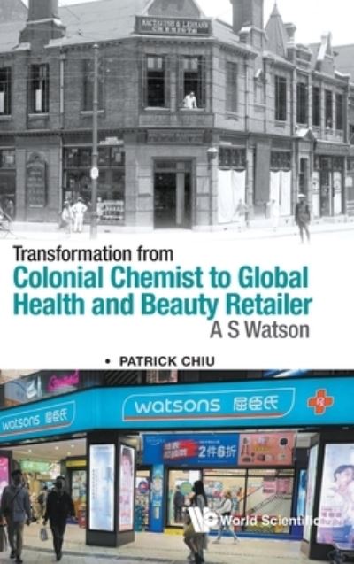 Cover for Chiu, Patrick (Hong Kong Society For The History Of Pharmacy, Hong Kong) · Transformation From Colonial Chemist To Global Health And Beauty Retailer: A.s. Watson (Hardcover Book) (2022)