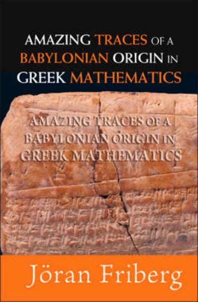 Cover for Friberg, Joran (Retired, Chalmers Univ Of Tech, Gothenburg, Sweden) · Amazing Traces Of A Babylonian Origin In Greek Mathematics (Hardcover Book) (2007)
