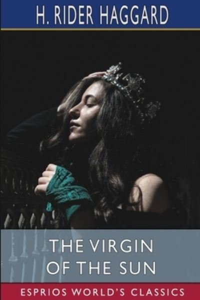 Cover for Sir H Rider Haggard · The Virgin of the Sun (Esprios Classics) (Pocketbok) (2024)