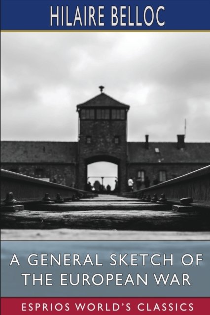 A General Sketch of the European War (Esprios Classics) - Hilaire Belloc - Livros - Blurb - 9798210113528 - 11 de março de 2022