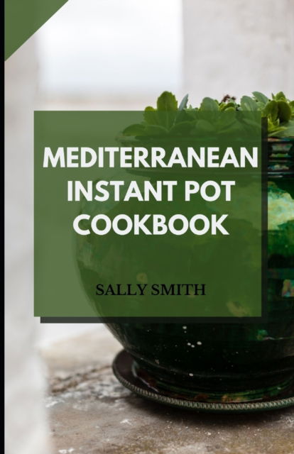 Cover for Sally Smith · Mediterranean Instant Pot Cookbook: Know what Mediterranean instant pot is about (Paperback Book) (2021)