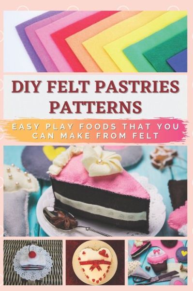 DIY Felt Pastries Patterns - Jane Parker - Kirjat - Independently Published - 9798500960528 - lauantai 8. toukokuuta 2021