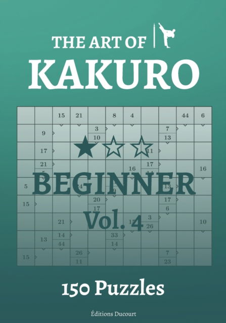 The Art of Kakuro Beginner Vol.4 - The Art of Kakuro - Editions Ducourt - Books - Independently Published - 9798547251528 - July 31, 2021
