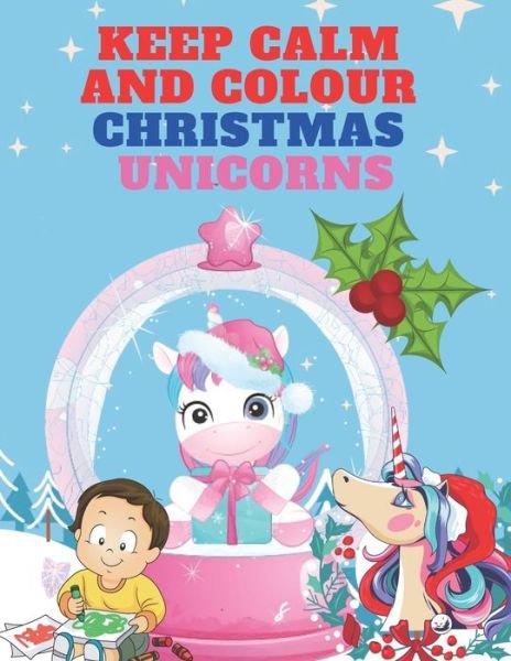 Keep Calm and Colour Christmas Unicorn - Kr Colins - Kirjat - Independently Published - 9798566610528 - tiistai 17. marraskuuta 2020
