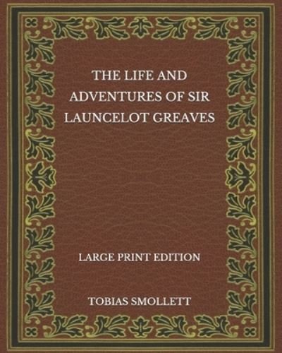 Cover for Tobias Smollett · The Life and Adventures of Sir Launcelot Greaves - Large Print Edition (Pocketbok) (2020)