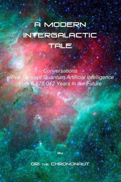 Cover for Ori The Chrononaut · A Modern Intergalactic Tale: Conversations with a Sentient Quantum Artificial Intelligence from 6,575,042 Years in the Future, 2nd Edition (Taschenbuch) (2020)