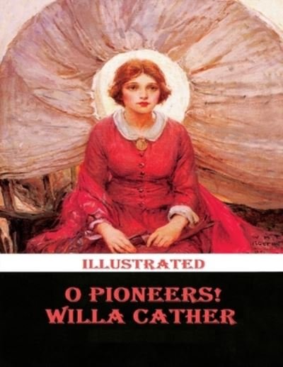O Pioneers! Illustrated - Willa Cather - Bøker - Independently Published - 9798720753528 - 12. mars 2021