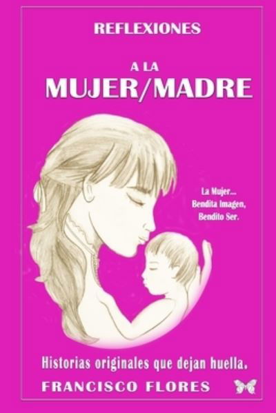 A la Madre: A la Mujer / A la Madre - Francisco Flores - Libros - Independently Published - 9798726029528 - 13 de abril de 2021