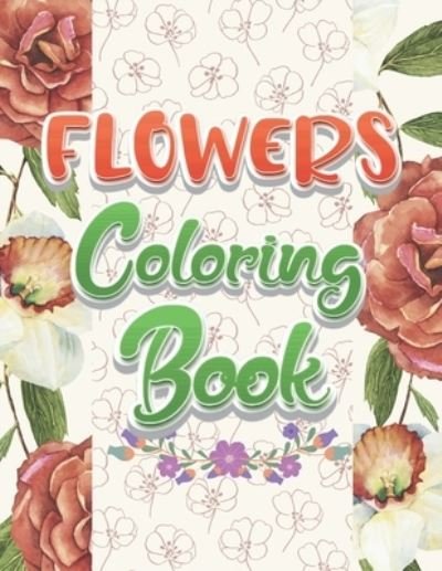 Cover for Nzign Color Store · Flowers Coloring Book: A Perfect Stunning Fun Coloring Book Of Beautiful Sunflowers, Roses, Leaves, Summer And Spring Flowers Collection. Featuring Exclusive Floral Bouquets and Arrangements for Relaxation (Taschenbuch) (2021)