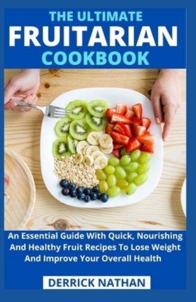 The Ultimate Fruitarian Cookbook - Derrick Nathan - Libros - Independently Published - 9798741035528 - 19 de abril de 2021
