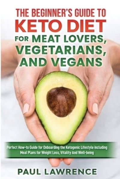 Cover for Paul Lawrence · The Beginner's Guide to Keto Diet for Meat Lovers, Vegetarians, and Vegans: Perfect How-to Guide for Onboarding the Ketogenic Lifestyle Including Meal Plans for Weight Loss, Vitality, and Well-Being (Pocketbok) (2021)