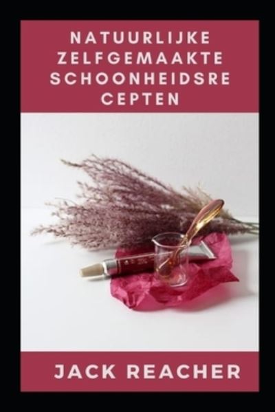 Natuurlijke zelfgemaakte schoonheidsrecepten - Jack Reacher - Libros - Independently Published - 9798751245528 - 21 de octubre de 2021