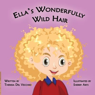 Cover for Theresa Del Vecchio · Ella's Wonderfully Wild Hair: A Story of Self-Acceptance, Understanding and Growth (Paperback Book) (2022)