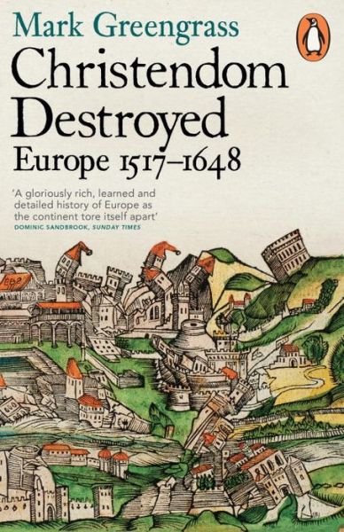 Christendom Destroyed: Europe 1517-1648 - Mark Greengrass - Livros - Penguin Books Ltd - 9780141978529 - 26 de março de 2015