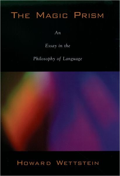 Cover for Wettstein, Howard (Professor of Philosophy, Professor of Philosophy, University of California, Riverside) · The Magic Prism: An Essay in the Philosophy of Language (Gebundenes Buch) (2004)