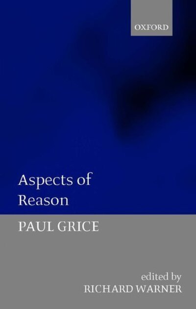 Cover for Grice, Paul (, late Fellow of St John's College, Oxford, and former Professor of PhilosophyUniversity of California, Berkeley (deceased)) · Aspects of Reason (Hardcover bog) (2001)