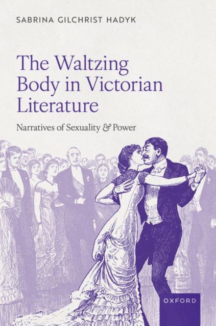 Cover for Gilchrist Hadyk, Sabrina (English teacher, English teacher, Groton School, Massachusetts) · The Waltzing Body in Victorian Literature: Narratives of Sexuality and Power (Hardcover Book) (2025)