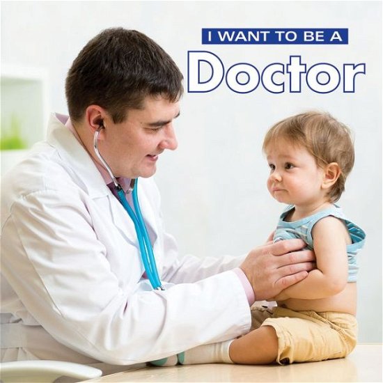 Cover for Dan Liebman · I Want to Be a Doctor - I Want to Be (Innbunden bok) (2018)