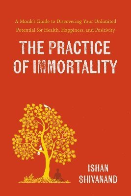 Cover for Ishan Shivanand · The Practice of Immortality: A Monk’s Guide to Discovering Your Unlimited Potential for Health, Happiness, and Positivity (Paperback Book) (2025)