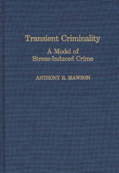 Cover for Anthony Mawson · Transient Criminality: A Model of Stress-Induced Crime (Inbunden Bok) (1987)