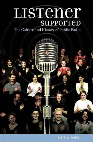Cover for Jack W. Mitchell · Listener Supported: The Culture and History of Public Radio (Hardcover Book) (2005)