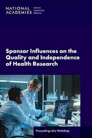 Cover for National Academies of Sciences, Engineering, and Medicine · Sponsor Influences on the Quality and Independence of Health Research (Book) (2023)