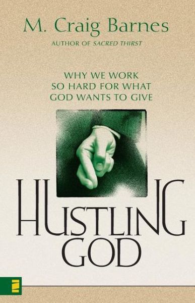 Hustling God: Why We Work So Hard for What God Wants to Give - M. Craig Barnes - Livres - Zondervan - 9780310239529 - 4 janvier 2001