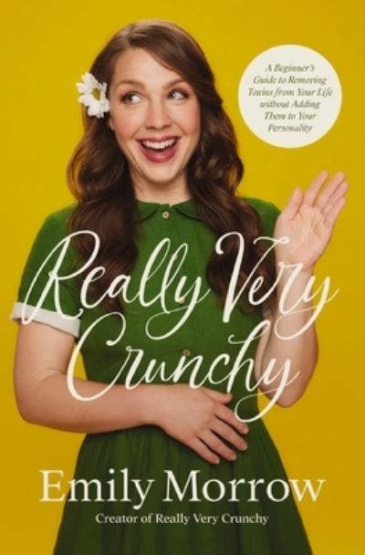 Cover for Emily Morrow · Really Very Crunchy: A Beginner's Guide to Removing Toxins from Your Life without Adding Them to Your Personality (Paperback Book) (2024)