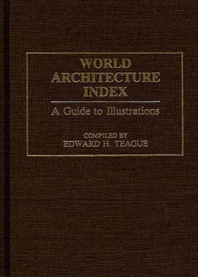 Cover for Edward H. Teague · World Architecture Index: A Guide to Illustrations - Art Reference Collection (Hardcover Book) (1991)