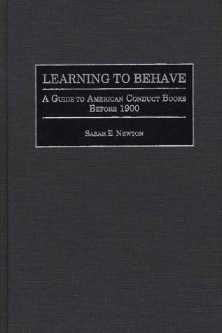 Cover for Sarah E Newton · Learning to Behave: A Guide to American Conduct Books Before 1900 - Bibliographies and Indexes in American History (Hardcover Book) [Annotated edition] (1994)