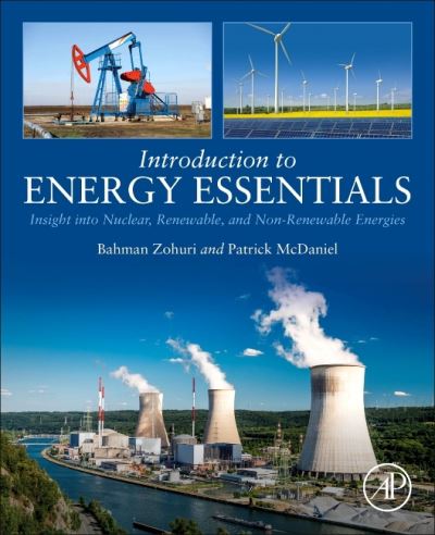 Cover for Zohuri, Bahman (Adjunct Professor, Artificial Intelligence Scientist, Golden Gate University, San Francisco, CA; Research Associate Professor, Electrical Engineering and Computer Science, University if New Mexico, Albuquerque, New Mexico, USA) · Introduction to Energy Essentials: Insight into Nuclear, Renewable, and Non-Renewable Energies (Paperback Book) (2021)
