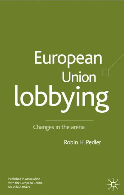 European Union Lobbying: Changes in the Arena - Robin H Pedler - Books - Palgrave Macmillan - 9780333971529 - January 30, 2002