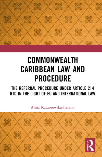 Cover for Kaczorowska-Ireland, Alina (University of the West Indies, Barbados) · Commonwealth Caribbean Law and Procedure: The Referral Procedure under Article 214 RTC in the Light of EU and International Law (Hardcover Book) (2019)