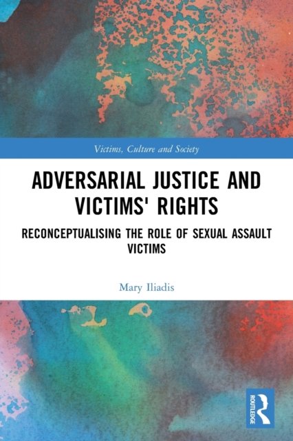 Cover for Iliadis, Mary (Deakin University, Australia) · Adversarial Justice and Victims' Rights: Reconceptualising the Role of Sexual Assault Victims - Victims, Culture and Society (Taschenbuch) (2022)