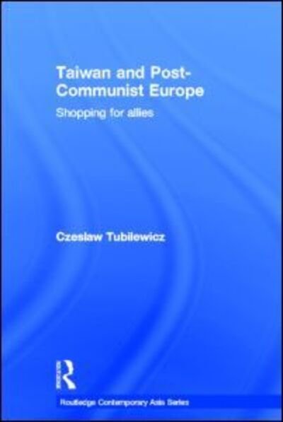 Cover for Tubilewicz, Czeslaw (The Open University of Hong Kong, Hong Kong) · Taiwan and Post-Communist Europe: Shopping for Allies - Routledge Contemporary Asia Series (Hardcover Book) (2007)