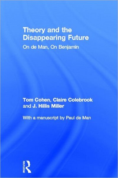 Cover for Tom Cohen · Theory and the Disappearing Future: On de Man, On Benjamin (Innbunden bok) (2011)