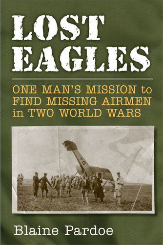 Cover for Blaine Pardoe · Lost Eagles: One Man's Mission to Find Missing Airman in Two World Wars (Innbunden bok) (2010)