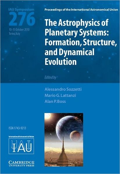 The Astrophysics of Planetary Systems (IAU S276): Formation, Structure, and Dynamical Evolution - Proceedings of the International Astronomical Union Symposia and Colloquia - International Astronomical Union - Böcker - Cambridge University Press - 9780521196529 - 8 december 2011