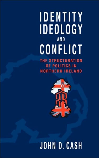 Cover for Cash, John Daniel (University of Melbourne) · Identity, Ideology and Conflict: The Structuration of Politics in Northern Ireland (Hardcover Book) (1996)