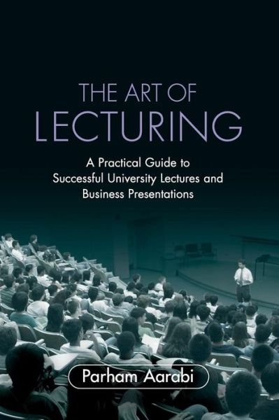 Cover for Aarabi, Parham (University of Toronto) · The Art of Lecturing: A Practical Guide to Successful University Lectures and Business Presentations (Taschenbuch) (2007)