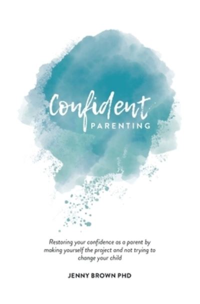 Cover for Jenny Brown · Confident Parenting: Restoring your confidence as a parent by making yourself the project and not trying to change your child (Paperback Book) (2020)