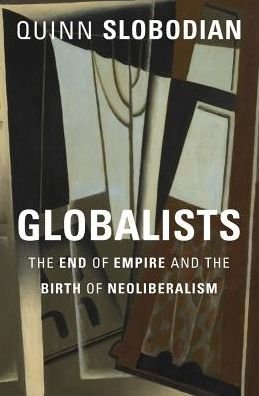 Cover for Quinn Slobodian · Globalists: The End of Empire and the Birth of Neoliberalism (Hardcover Book) (2018)