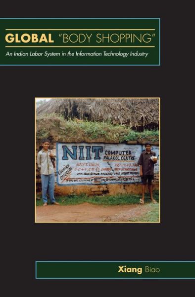 Cover for Biao Xiang · Global &quot;Body Shopping&quot;: An Indian Labor System in the Information Technology Industry - In-Formation (Paperback Book) (2006)