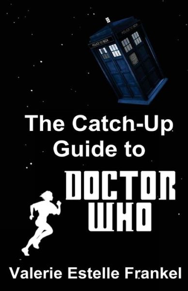 Cover for Valerie Estelle Frankel · The Catch-up Guide to Doctor Who: Repeat Characters, Plot Arcs, Heroes, Monsters, and the Doctor All Made Clear (Taschenbuch) (2014)