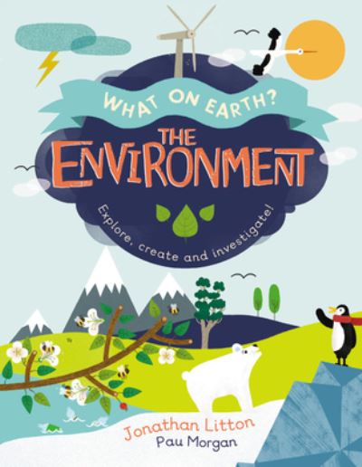 The Environment: Explore, Create and Investigate! - What on Earth? - Jonathan Litton - Kirjat - Quarto Publishing PLC - 9780711250529 - tiistai 22. syyskuuta 2020