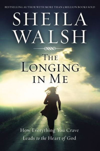 Cover for Sheila Walsh · The Longing in Me: How Everything You Crave Leads to the Heart of God (Paperback Book) [ITPE edition] (2016)