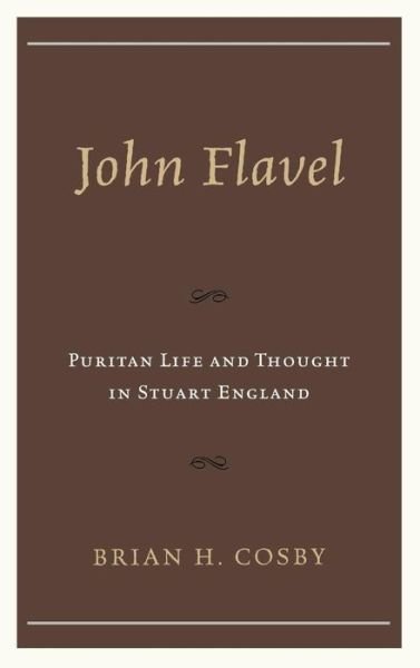 Cover for Brian H. Cosby · John Flavel: Puritan Life and Thought in Stuart England (Innbunden bok) (2013)