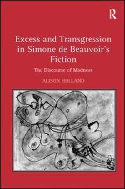 Cover for Alison Holland · Excess and Transgression in Simone de Beauvoir's Fiction: The Discourse of Madness (Hardcover Book) [New edition] (2009)