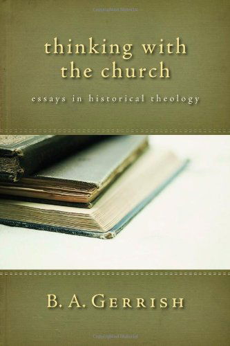 Cover for B. A. Gerrish · Thinking with the Church: Essays in Historical Theology (Paperback Book) [First Printing edition] (2010)